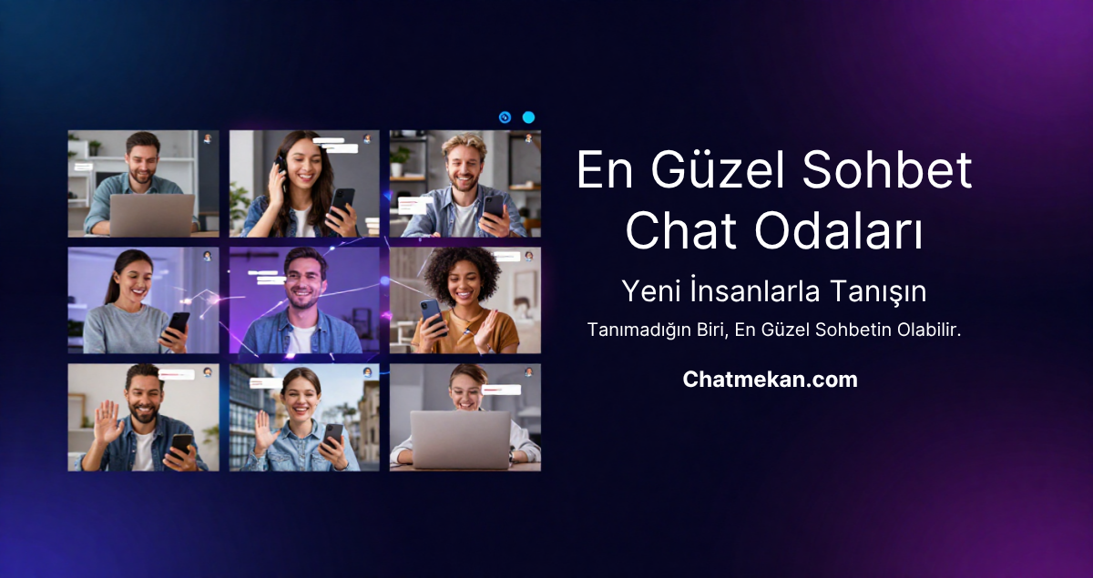 En Güzel Sohbet Chat Odaları ile Yeni İnsanlarla Tanışın